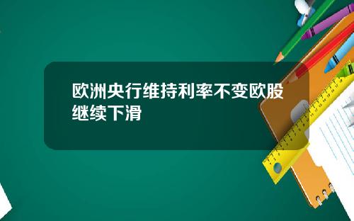 欧洲央行维持利率不变欧股继续下滑