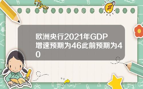欧洲央行2021年GDP增速预期为46此前预期为40