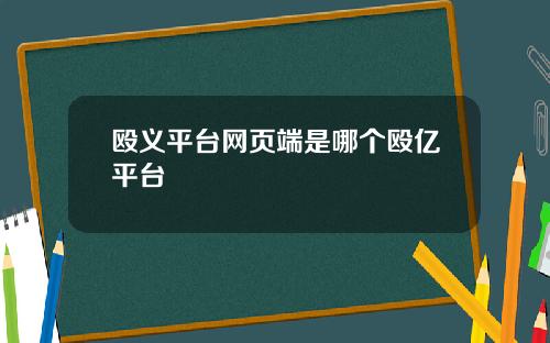 殴义平台网页端是哪个殴亿平台
