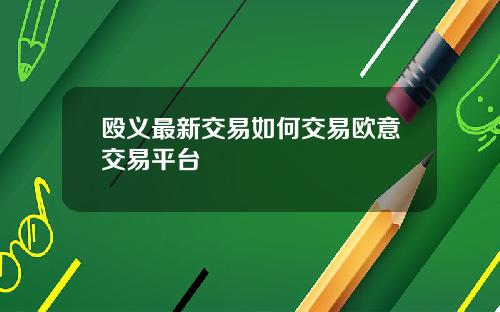 殴义最新交易如何交易欧意交易平台