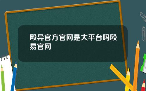 殴异官方官网是大平台吗殴易官网
