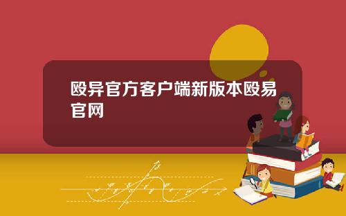殴异官方客户端新版本殴易官网