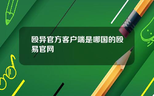 殴异官方客户端是哪国的殴易官网