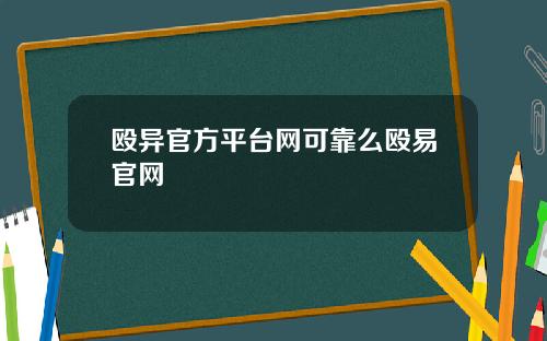 殴异官方平台网可靠么殴易官网