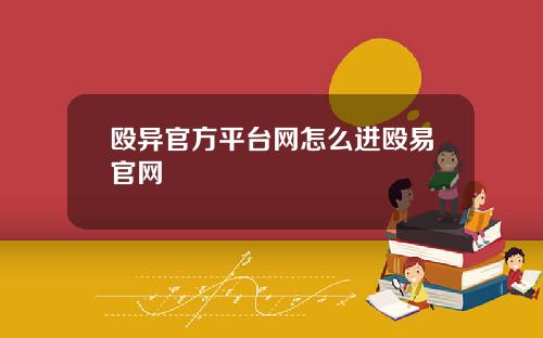 殴异官方平台网怎么进殴易官网