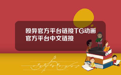 殴异官方平台链接TG动画官方平台中文链接
