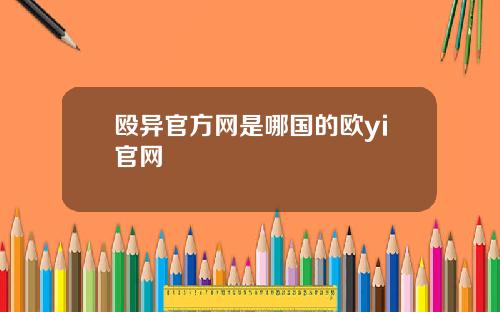 殴异官方网是哪国的欧yi官网