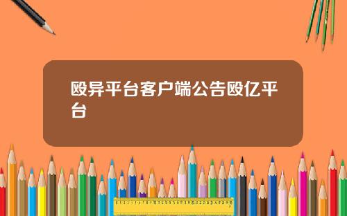 殴异平台客户端公告殴亿平台