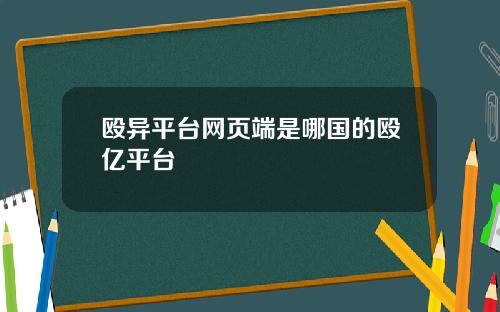殴异平台网页端是哪国的殴亿平台