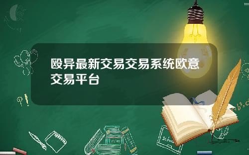 殴异最新交易交易系统欧意交易平台