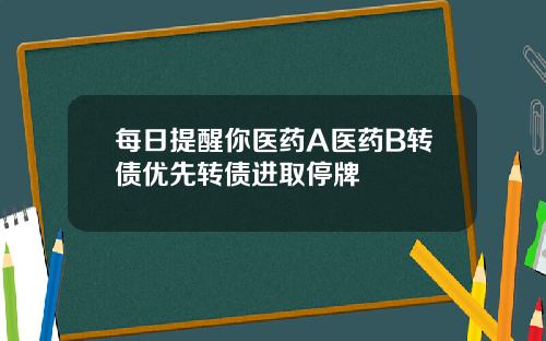 每日提醒你医药A医药B转债优先转债进取停牌
