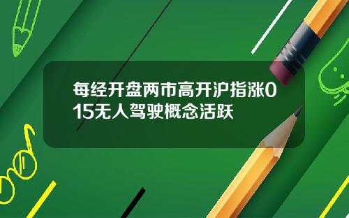 每经开盘两市高开沪指涨015无人驾驶概念活跃