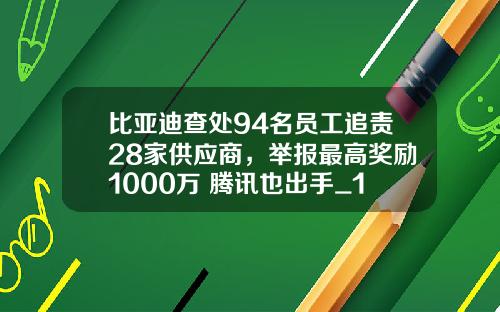 比亚迪查处94名员工追责28家供应商，举报最高奖励1000万 腾讯也出手_1