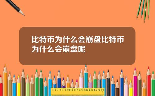 比特币为什么会崩盘比特币为什么会崩盘呢