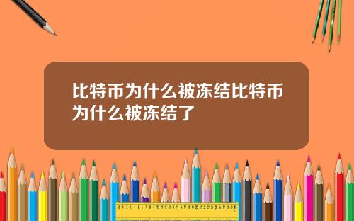 比特币为什么被冻结比特币为什么被冻结了