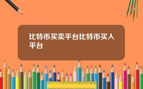 比特币买卖平台比特币买入平台