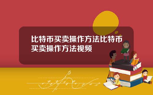 比特币买卖操作方法比特币买卖操作方法视频