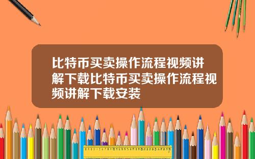 比特币买卖操作流程视频讲解下载比特币买卖操作流程视频讲解下载安装