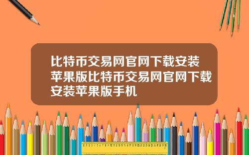 比特币交易网官网下载安装苹果版比特币交易网官网下载安装苹果版手机