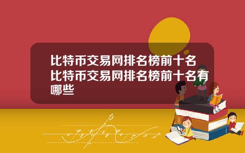 比特币交易网排名榜前十名比特币交易网排名榜前十名有哪些
