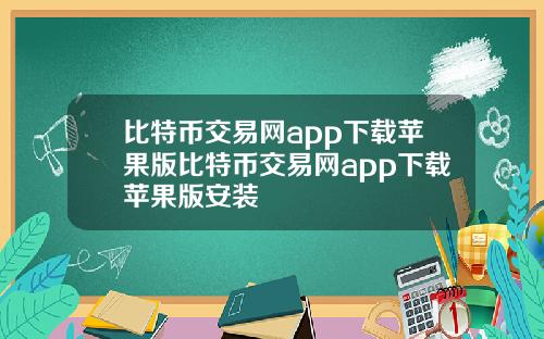比特币交易网app下载苹果版比特币交易网app下载苹果版安装