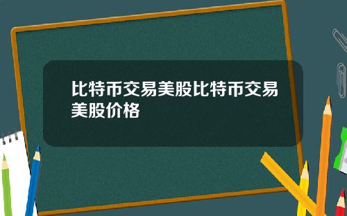 比特币交易美股比特币交易美股价格