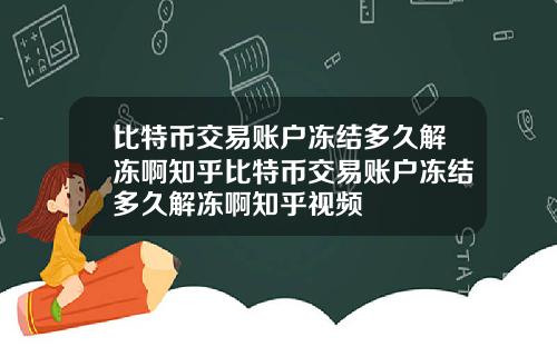 比特币交易账户冻结多久解冻啊知乎比特币交易账户冻结多久解冻啊知乎视频