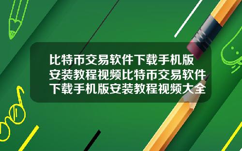 比特币交易软件下载手机版安装教程视频比特币交易软件下载手机版安装教程视频大全
