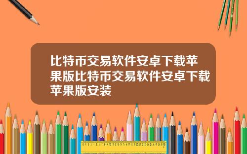 比特币交易软件安卓下载苹果版比特币交易软件安卓下载苹果版安装