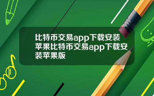 比特币交易app下载安装苹果比特币交易app下载安装苹果版