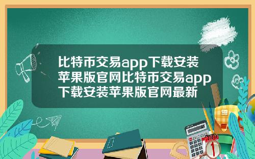 比特币交易app下载安装苹果版官网比特币交易app下载安装苹果版官网最新