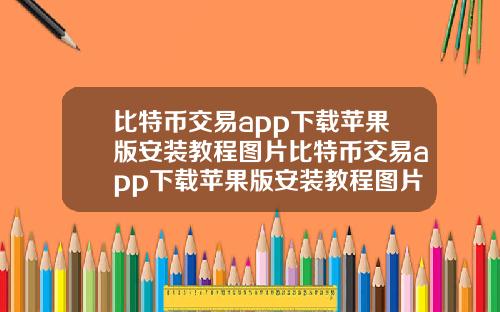 比特币交易app下载苹果版安装教程图片比特币交易app下载苹果版安装教程图片大全
