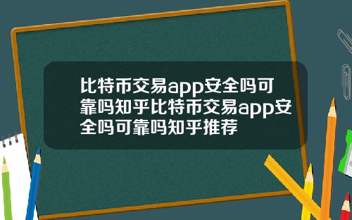 比特币交易app安全吗可靠吗知乎比特币交易app安全吗可靠吗知乎推荐