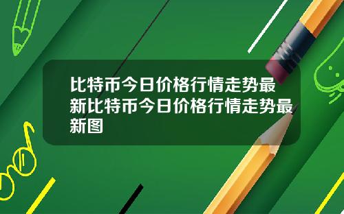比特币今日价格行情走势最新比特币今日价格行情走势最新图