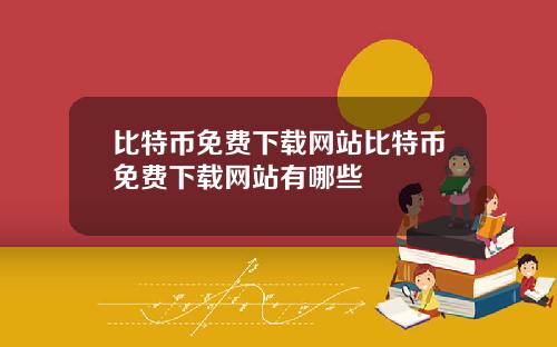 比特币免费下载网站比特币免费下载网站有哪些
