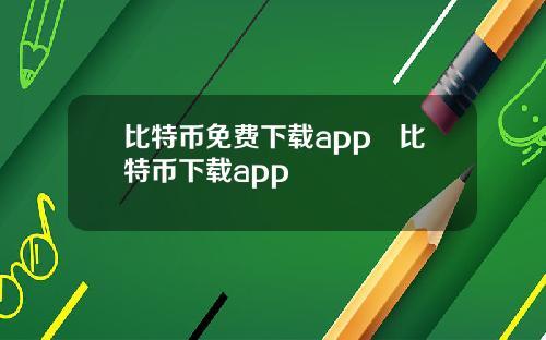 比特币免费下载app犇比特币下载app