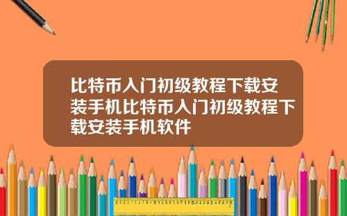 比特币入门初级教程下载安装手机比特币入门初级教程下载安装手机软件