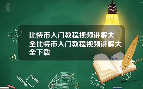 比特币入门教程视频讲解大全比特币入门教程视频讲解大全下载