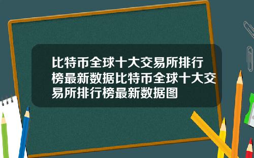 比特币全球十大交易所排行榜最新数据比特币全球十大交易所排行榜最新数据图