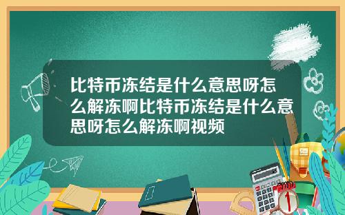 比特币冻结是什么意思呀怎么解冻啊比特币冻结是什么意思呀怎么解冻啊视频