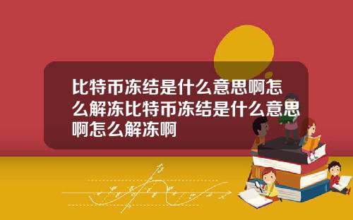 比特币冻结是什么意思啊怎么解冻比特币冻结是什么意思啊怎么解冻啊