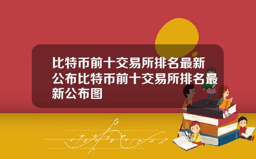 比特币前十交易所排名最新公布比特币前十交易所排名最新公布图