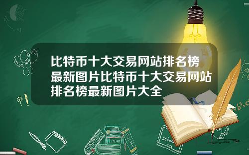 比特币十大交易网站排名榜最新图片比特币十大交易网站排名榜最新图片大全