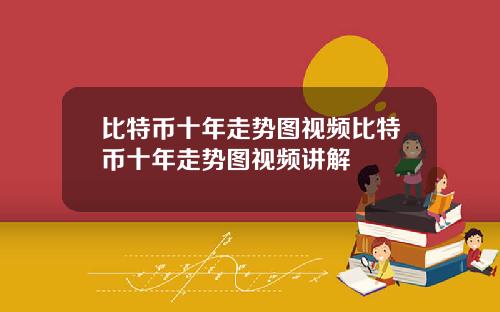 比特币十年走势图视频比特币十年走势图视频讲解