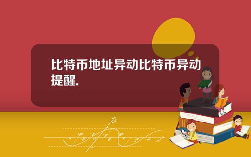 比特币地址异动比特币异动提醒.
