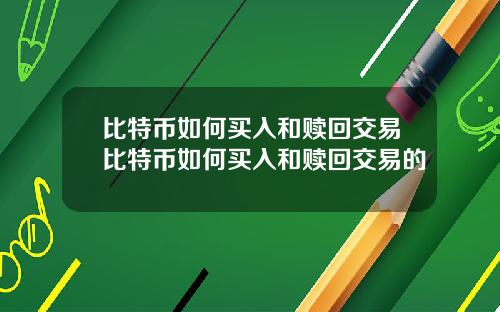 比特币如何买入和赎回交易比特币如何买入和赎回交易的