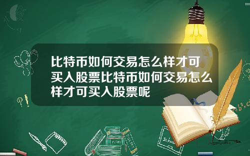 比特币如何交易怎么样才可买入股票比特币如何交易怎么样才可买入股票呢