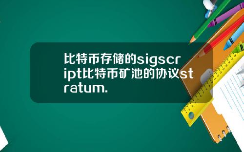 比特币存储的sigscript比特币矿池的协议stratum.