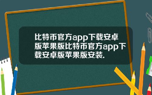 比特币官方app下载安卓版苹果版比特币官方app下载安卓版苹果版安装.