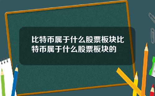 比特币属于什么股票板块比特币属于什么股票板块的